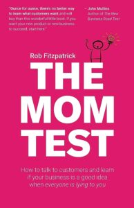 The Mom Test: Unmasking Startup Success with Candid Insights from Your Toughest Critics